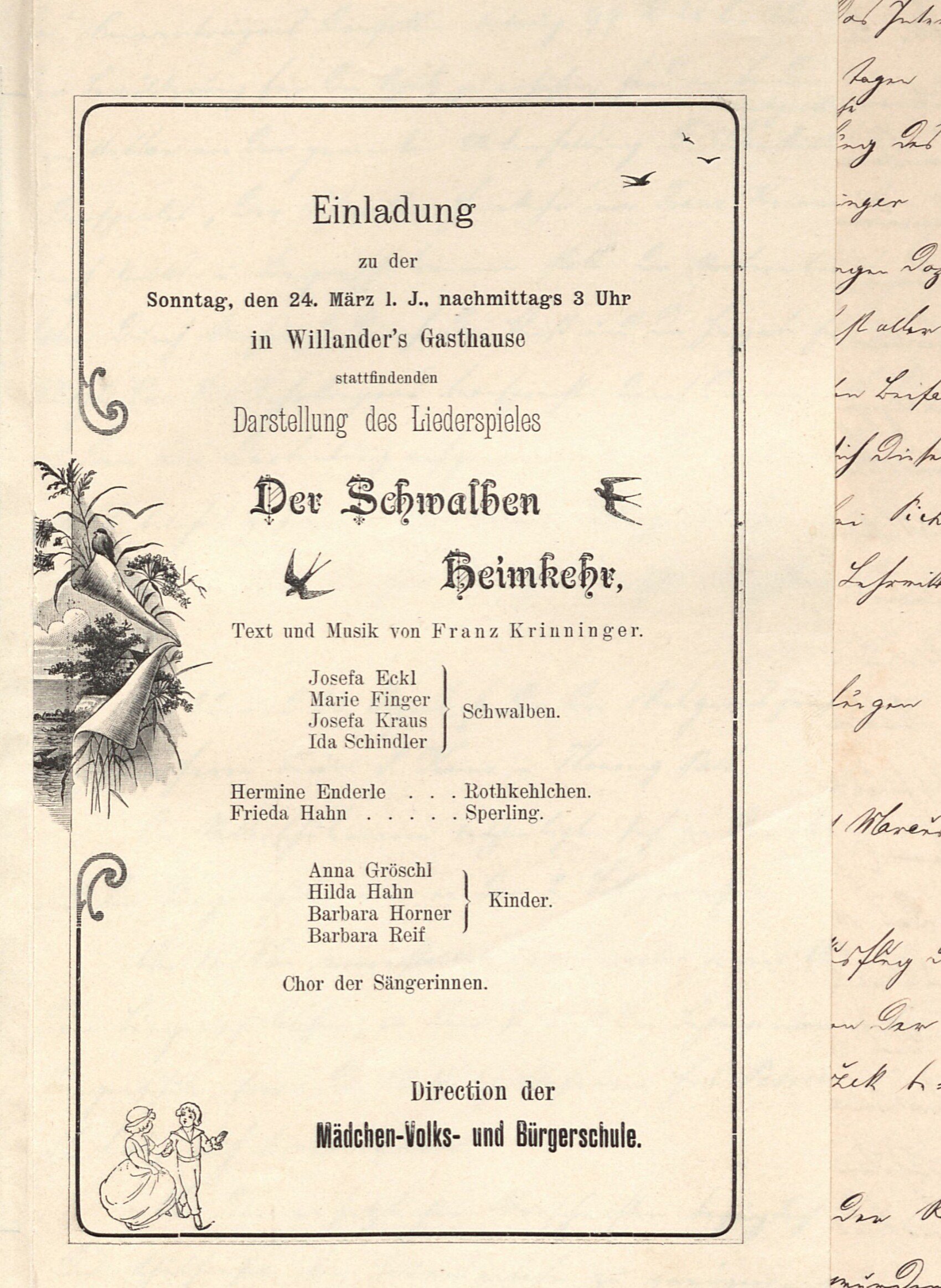 Vlepená tištěná pozvánka (Einladung) na bezplatné provedení zpěvohry (Liederspiel) 'Der Schwalben Heimkehr' (Návrat vlaštovek), text a hudba Franz Krinninger, v neděli 24. března 1901 odpoledne ve 3 hodiny v hostinci Willanderově (Willander's Gasthause). Účinkující žákyně v rolích: Vlaštovky - Josefa Ecklová, Marie Fingerová, Josefa Krausová, Ida Schindlerová; Červenka - Hermine Enderlová; Vrabec - Frieda Hahnová; Děti - Anna Gröschlová, Hilda Hahnová, Barbara Hornerová, Barb